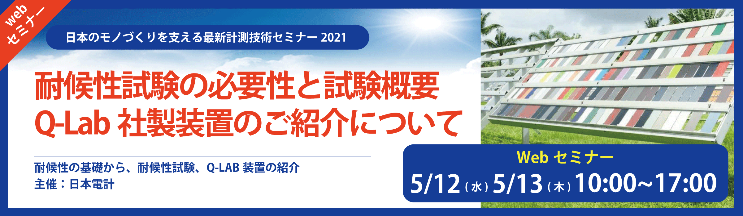 無料 Q Lab Webセミナー 5月12日 水 13日 木 開催 耐候性試験の必要性と試験概要 Q Lab社製装置のご紹介について 日本電計株式会社 計測機器の総合商社 無料 Q Lab Webセミナー 5月12日 水 13日 木 開催 耐候性試験の必要性と試験概要 Q Lab社製装置のご紹介について 日本電計株式会社 計測機器の総合商社