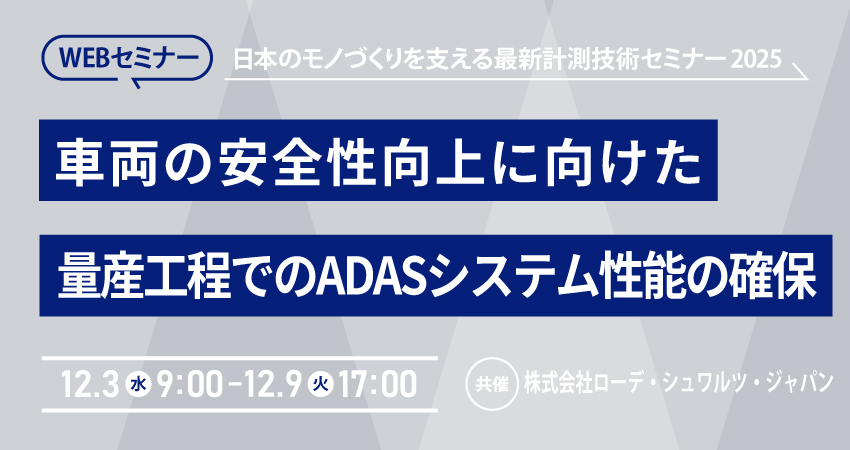  【無料WEBセミナー】2025年12月3日(水)～ 12月9日(水)車両の安全性向上に向けた 量産工程でのADASシステム性能の確保(ローデ・シュワルツ・ジャパン株式会社)
