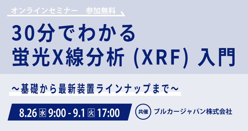 【無料WEBセミナー】2026年8月26日(水) ～ 9月1日(火) 30分でわかる蛍光X線分析 (XRF) 入門～基礎から最新装置ラインナップまで～（ ブルカージャパン株式会社）