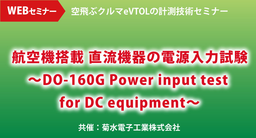 【無料WEBセミナー：菊水電子工業株式会社】2024年1月17日(水)～1月23日(火)　航空機搭載 直流機器の電源入力試験