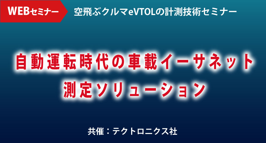 【無料WEBセミナー：テクトロニクス社】2024年1月17日(水)～1月23日(火)　自動運転時代の車載イーサネット測定ソリューション