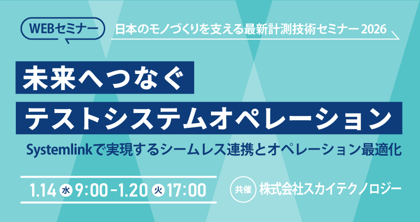 【無料WEBセミナー】2026年1月14日(水)～ 1月20日(火)　Systemlinkで実現するシームレス連携とオペレーション最適化 (株式会社スカイテクノロジー)