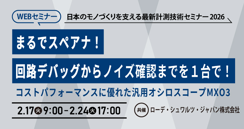  【無料WEBセミナー】2026年2月17日(火)～2月24日(火)　 まるでスペアナ！回路デバッグからノイズ確認までを１台で！コストパフォーマンスに優れた汎用オシロスコープMXO3（ローデ・シュワルツ・ジャパン株式会社）