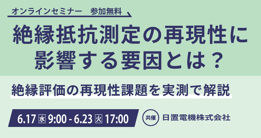  【無料WEBセミナー】2026年6月17日(水) ～ 6月23日(火) 絶縁抵抗測定の再現性に影響する要因とは？（日置電機株式会社 )