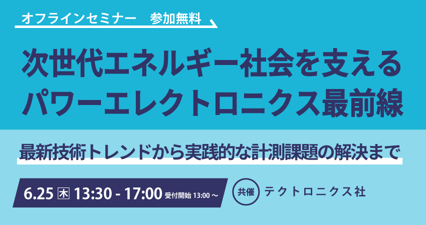 【無料オフラインセミナー】2026年6月25日(木)　次世代エネルギー社会を支える パワーエレクトロニクス最前線（テクトロニクス社 )