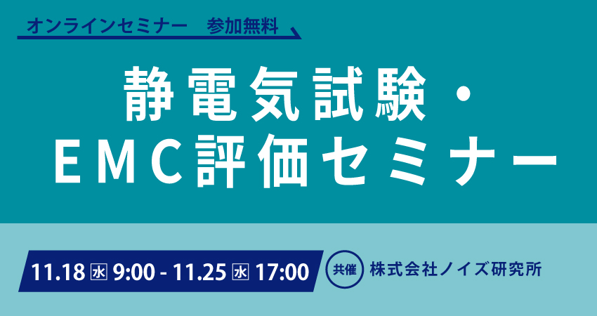 【無料Webセミナー】2026年11月18日（水）～11月25日（水）　静電気試験・EMC評価セミナー（株式会社ノイズ研究所）